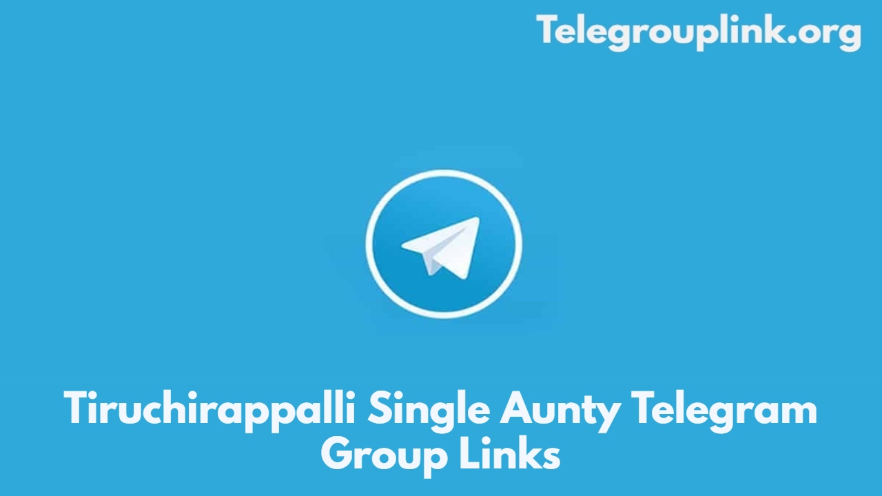 Tiruchirappalli Single Aunty Telegram Group Links